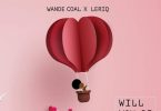 Wande Coal & LeriQ Will You Be Mine