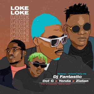 DJ Fantastic – Loke Loke Ft. Dot G, Zlatan, Yonda