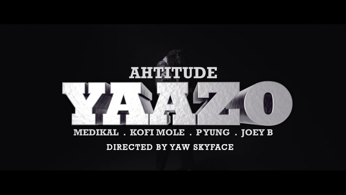 VIDEO: Ahtitude – Yaazo ft. Medikal, Joey B, Kofi Mole, P Yung