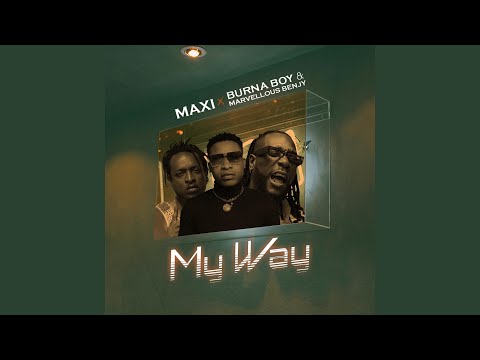 Maxi – My Way ft Burna Boy, Marvellous Bengy