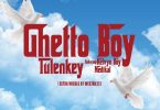 Tulenkey – Ghetto Boy Ft Kelvyn Boy, Medikal