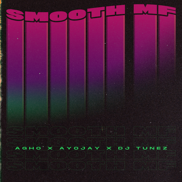 Agho – Smooth MF ft. Ayo Jay, DJ Tunez