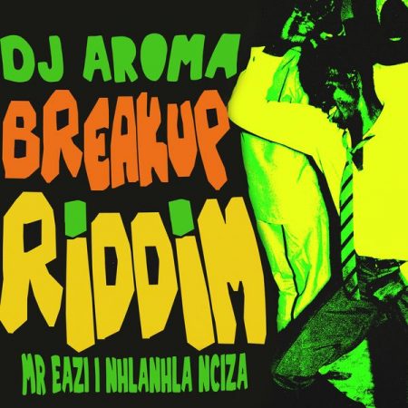 DJ Aroma – Breakup Riddim ft. Mr Eazi, Nhlanhla Ncazi