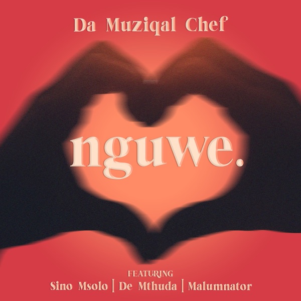 Da Muziqal Chef – Nguwe ft. Sino Msolo, De Mthuda, Malumnator