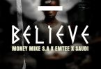 MONEY MIKE S.A – BELIEVE Ft EMTEE & SAUDI