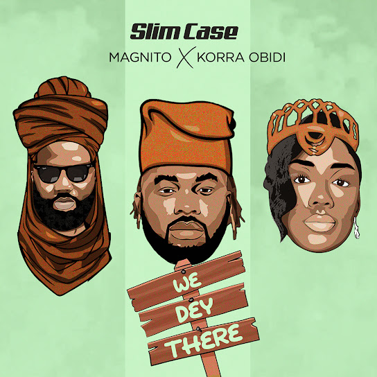 Slimcase – We Dey There Ft Magnito & Korra Obidi