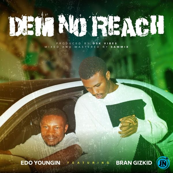 Edo Youngin – DEM NO REACH Ft. Bran Gizkid